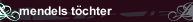 mendels t&ouml;chter